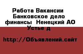 Работа Вакансии - Банковское дело, финансы. Ненецкий АО,Устье д.